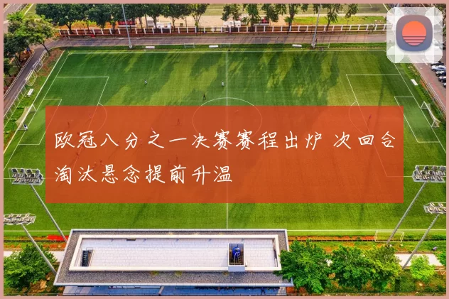 欧冠八分之一决赛赛程出炉 次回合淘汰悬念提前升温