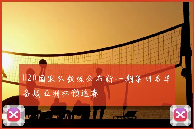 U20国家队教练公布新一期集训名单备战亚洲杯预选赛