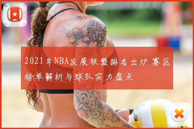 2021年NBA发展联盟排名出炉 赛区榜单解析与球队实力盘点