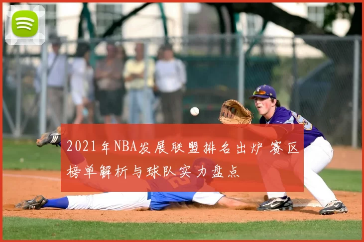 2021年NBA发展联盟排名出炉 赛区榜单解析与球队实力盘点