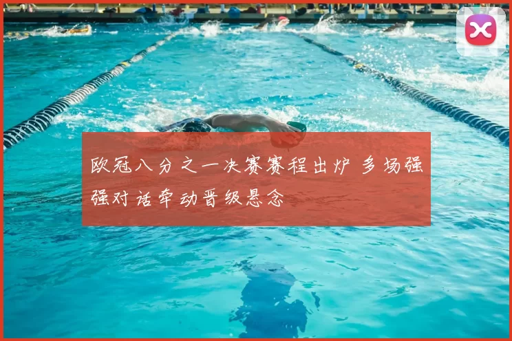 欧冠八分之一决赛赛程出炉 多场强强对话牵动晋级悬念