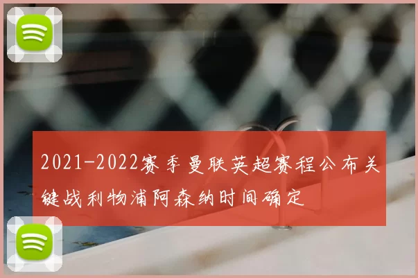 2021-2022赛季曼联英超赛程公布关键战利物浦阿森纳时间确定