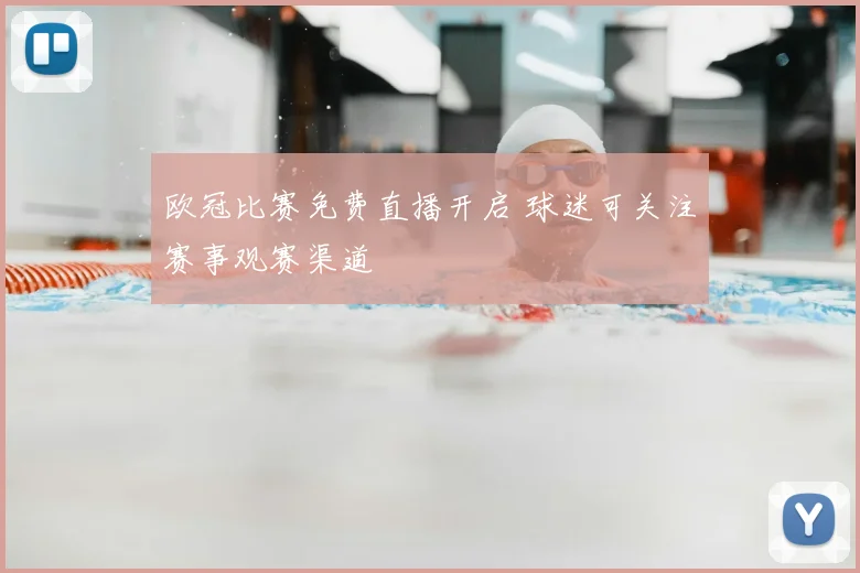 欧冠比赛免费直播开启 球迷可关注赛事观赛渠道