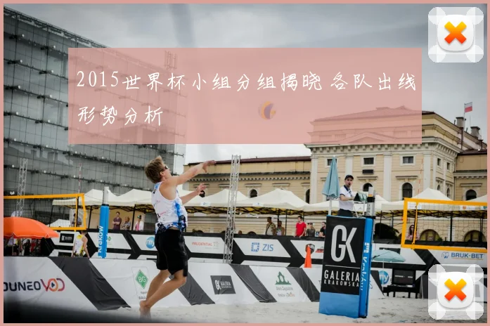 2015世界杯小组分组揭晓 各队出线形势分析
