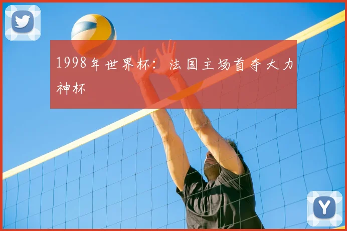1998年世界杯：法国主场首夺大力神杯